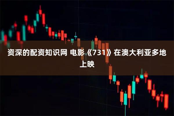 资深的配资知识网 电影《731》在澳大利亚多地上映